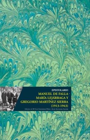 epistolario manuel de falla maria lejarraga y gregorio martinez sierra 1913 1943 1