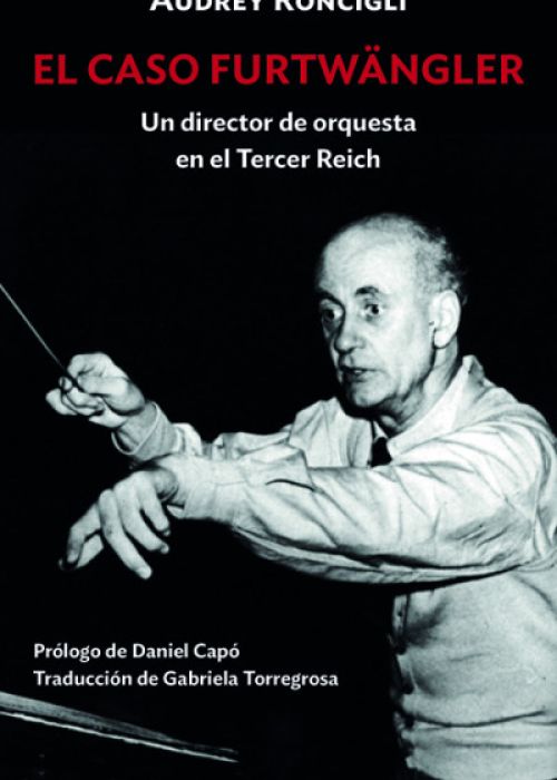 Audrey Roncigli: "El caso Furtwängler. Un director de orquesta en el Tercer Reich"