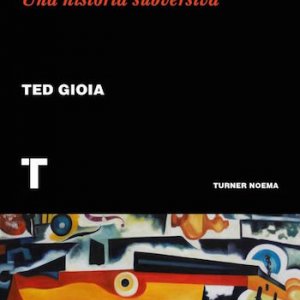 Ted Gioia: "La música. Una historia subversiva"