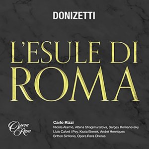 Opera Rara recupera "L'esule di Roma" de Donizetti, con Nicolai Alaimo y Albina Shagimuratova