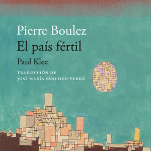 Pierre Boulez: "El país fértil. Paul Klee".