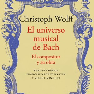 Christoph Wolff: 'El universo musical de Bach. El compositor y su obra'