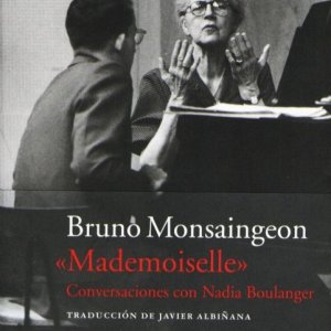Bruno Monsaingeon: "Mademoiselle. Conversaciones con Nadia Boulanger"